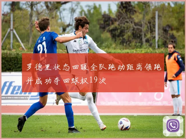 罗德里状态回暖全队跑动距离领跑并成功夺回球权19次