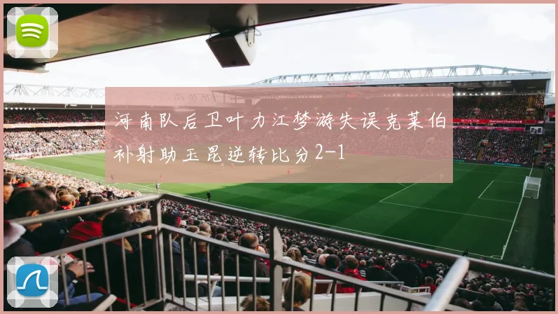 河南队后卫叶力江梦游失误克莱伯补射助玉昆逆转比分2-1