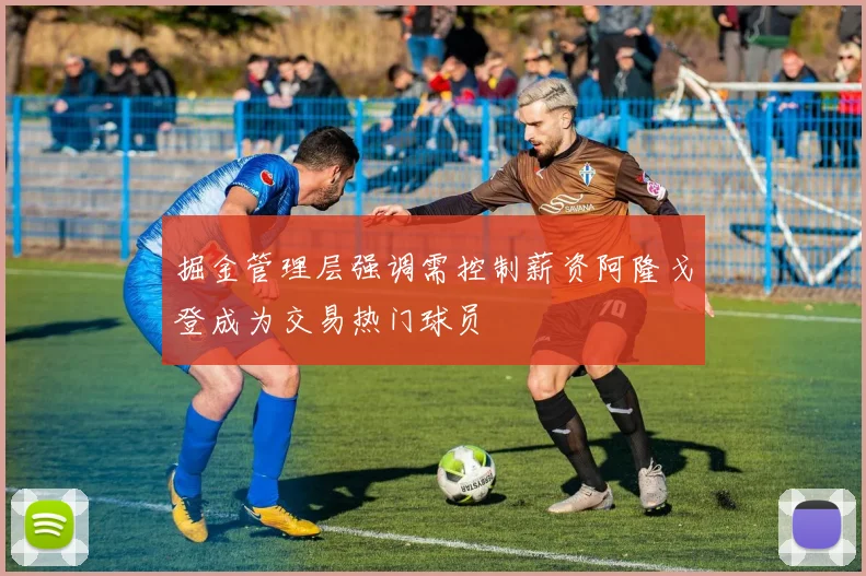 掘金管理层强调需控制薪资阿隆戈登成为交易热门球员